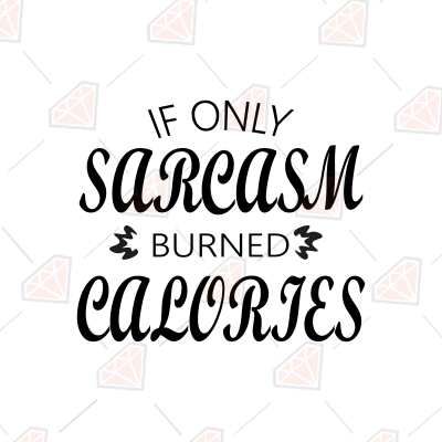 If Only Sarcasm Burned Calories SVG, Sarcastic SVG Design Funny SVG