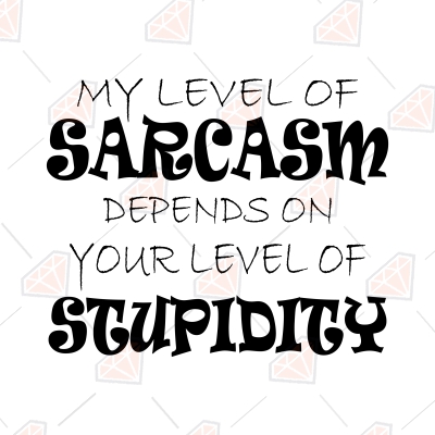 My Level Of Sarcasm Depends On Your Level Of Stupidity SVG Funny SVG