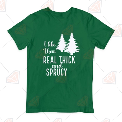 I Like Them Real Thick and Sprucy SVG, Spruce Tree SVG Vector File Christmas SVG