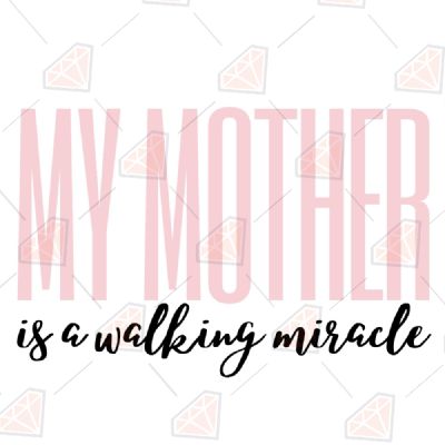 My Mother Is A Walking Miracle SVG, Mother's Day SVG Mother's Day SVG