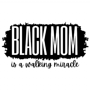 Black Mom SVG Vector File, Black Mom Is A Walking Miracle SVG Mother's Day SVG