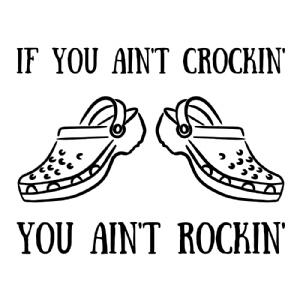 If You Ain't Crocin' You Aint Rockin' SVG, Crocs SVG T-shirt SVG