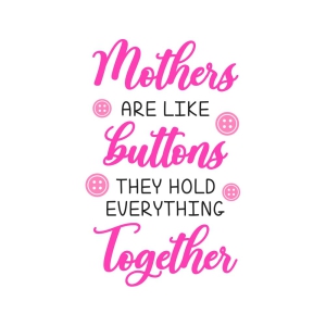 Mothers Are Like Buttons They Hold Everything Together SVG Mother's Day SVG