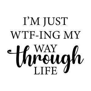 I'm Just WTF-ING My Way Through Life SVG, Funny SVG T-shirt SVG