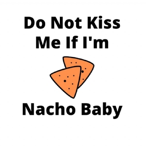 Do Not Kiss Me If I'm Nacho Baby SVG Men, Women and Children