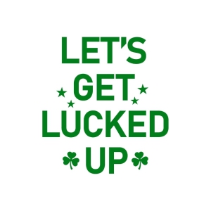 Let's Get Lucked Up SVG, Funny Patrick's Day SVG St Patrick's Day SVG