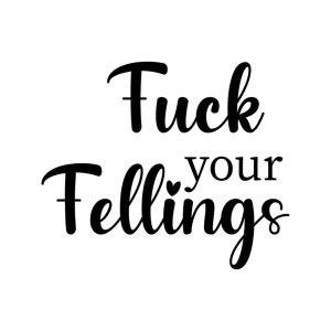 Fuck Your Feelings SVG Design Funny SVG
