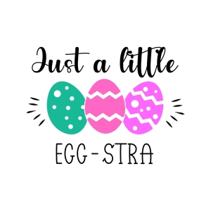 Just A Little Eggstra SVG, Easter Day SVG Files Easter Day SVG