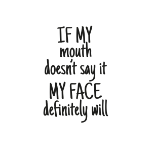 If My Mouth Doesn't Say My Face Will SVG, Sarcastic SVG Instant Download Funny SVG