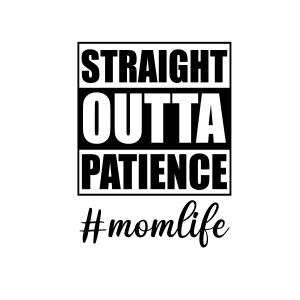Straight Outta Patience SVG, Mom Life Vector Instant Download Funny SVG