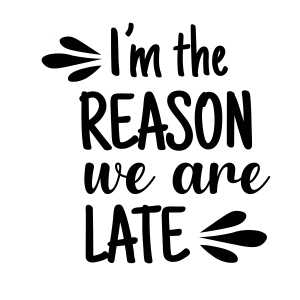 I'm The Reason We Are Late SVG, Funny Saying SVG Instant Download Baby SVG