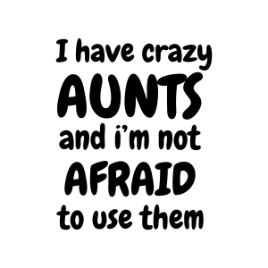 I Have Crazy Aunts And I'm Not Afraid to Use Them SVG, Digital Download Baby SVG