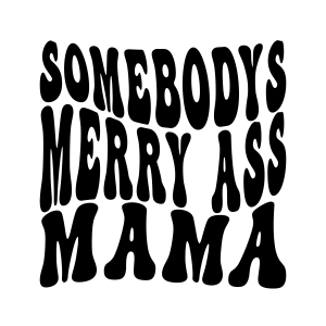 Somebody's Merry Ass Mama SVG, Funny Mom SVG Instant Download Funny SVG