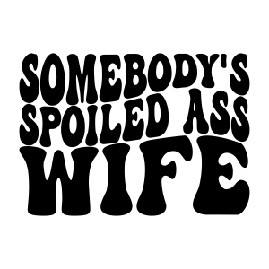 Somebody's Spoiled Ass Wife SVG, Sarcastic Funny Wife SVG Vector Design Funny SVG