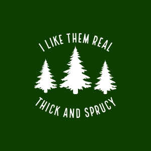 I Like Them Real Thick and Sprucey SVG, Christmas Cut File Christmas SVG