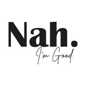 Nah I'm Good SVG, Sarcastic SVG Clipart Funny SVG
