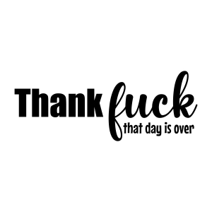Thankfuck That Day Is Over SVG, Funny SVG Digital Download Funny SVG