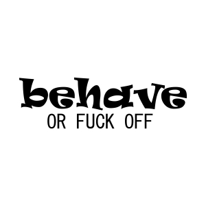 Behave or Fuck Off SVG, Rude Adult Saying SVG Funny SVG