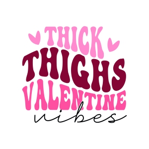 Thick Thighs Valentine Vibes SVG, Funny Saying SVG Valentine's Day SVG