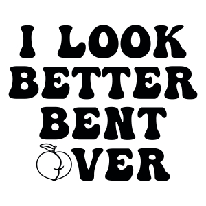 I Look Better Bent Over SVG Cut File, Funny Valentines SVG Valentine's Day SVG