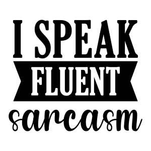 I Speak Fluent Sarcasm SVG, Adult Saying SVG Digital Download Funny SVG