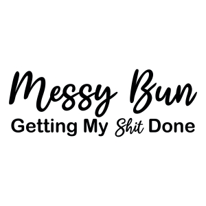 Messy Bun Getting My Shit Done SVG, Funny Quotes SVG Messy Bun SVG