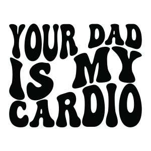 Your Dad Is My Cardio SVG, Hot Dad SVG Funny SVG