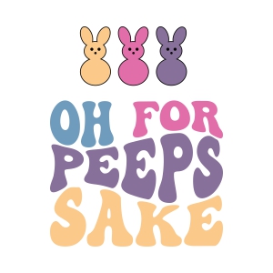 Oh For Peeps Sake SVG, Easter SVG Shirt Design Easter Day SVG