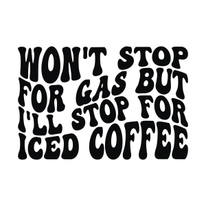 Won't Stop For Gas but I'll Stop for Iced Coffee SVG Funny SVG