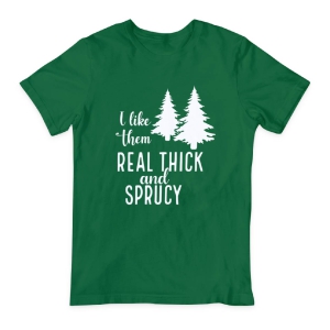 I Like Them Real Thick and Sprucy SVG, Spruce Tree Vector File Christmas SVG
