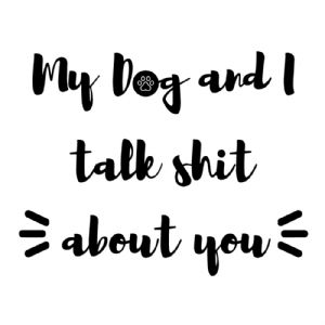 My Dog And I Talk Shit About You, Talk Shit SVG T-shirt SVG