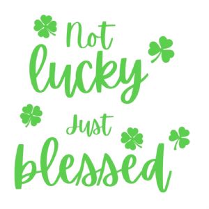 Not Lucky Just Blessed SVG, St Patrick's Day SVG St Patrick's Day SVG
