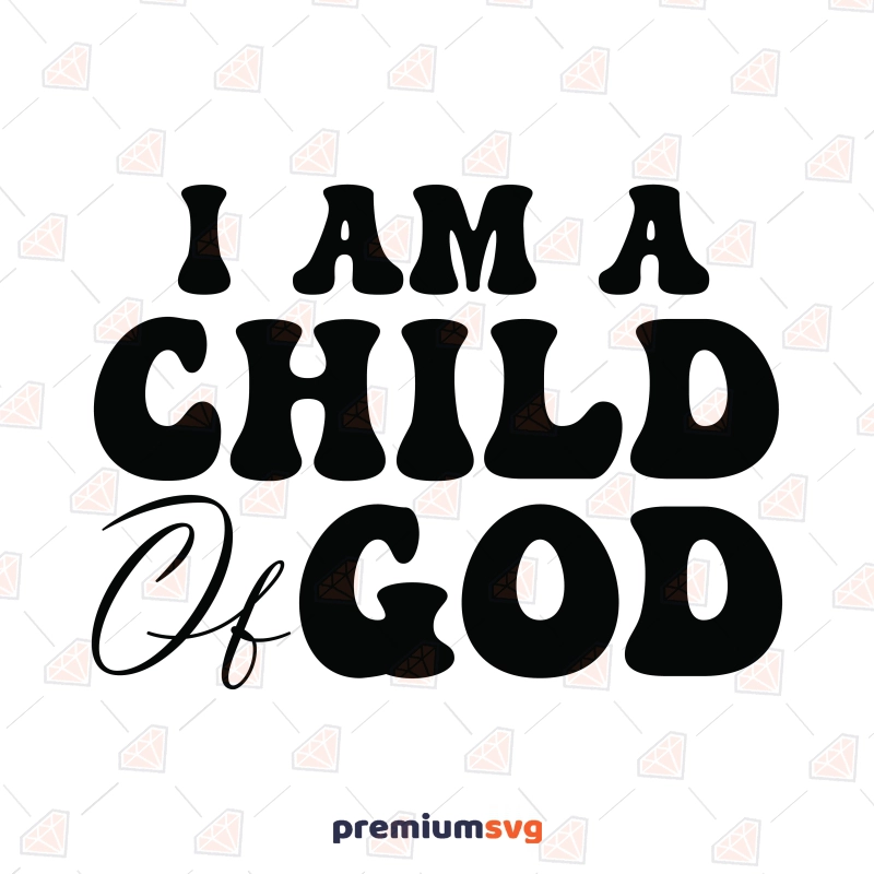 I Am A Child Of God SVG, Christian SVG Cut File Christian SVG Svg