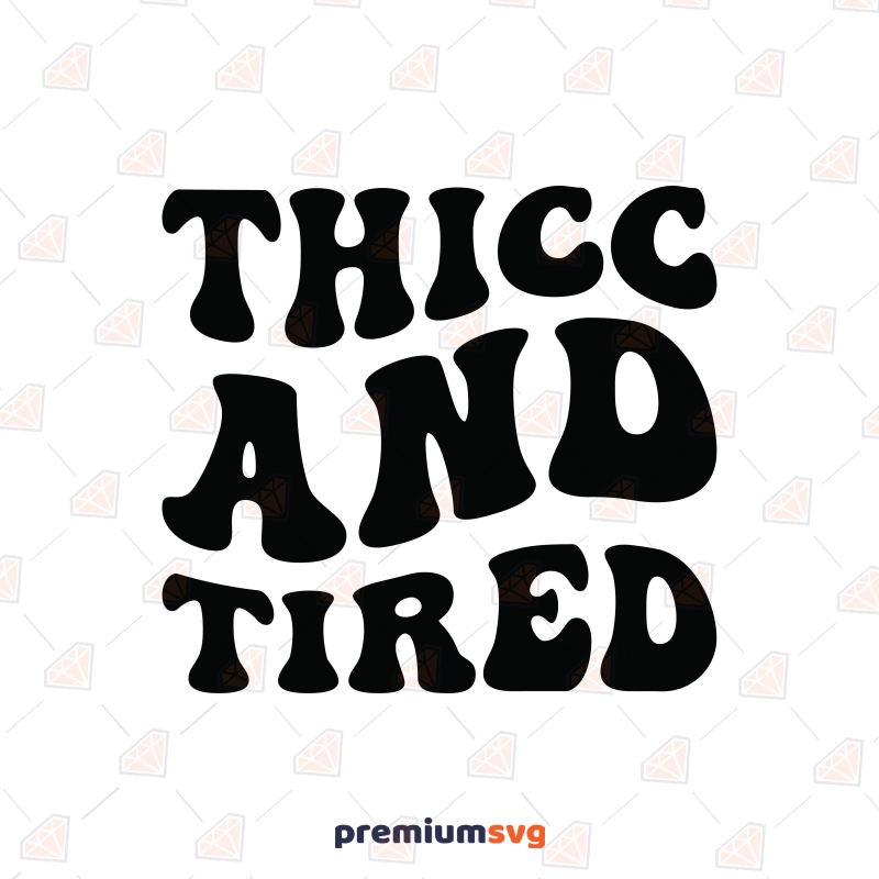 Thicc and Tired SVG, Funny Mom Shirt SVG, Cricut Funny SVG Svg