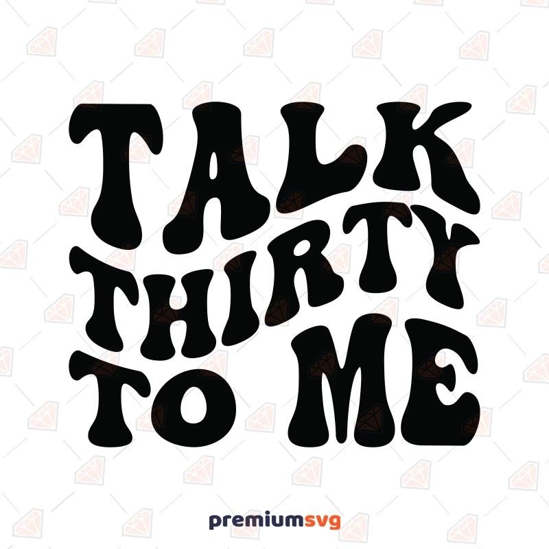 Talk Thirty To Me SVG, Funny 30th Birthday SVG Funny SVG Svg