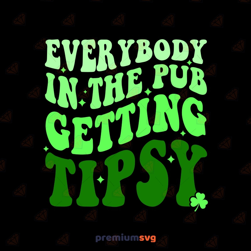 Everybody In The Pub Gettin Tipsy SVG Cut File, Irish SVG St Patrick's Day SVG Svg