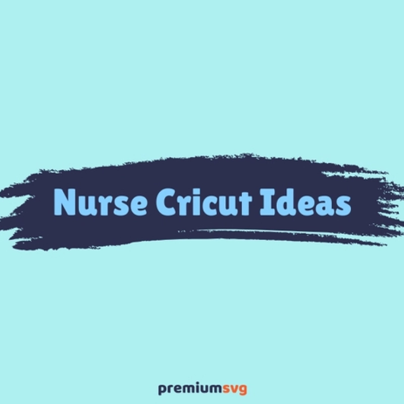 Nurse Cricut Ideas for Crafting Healthcare Heroes
