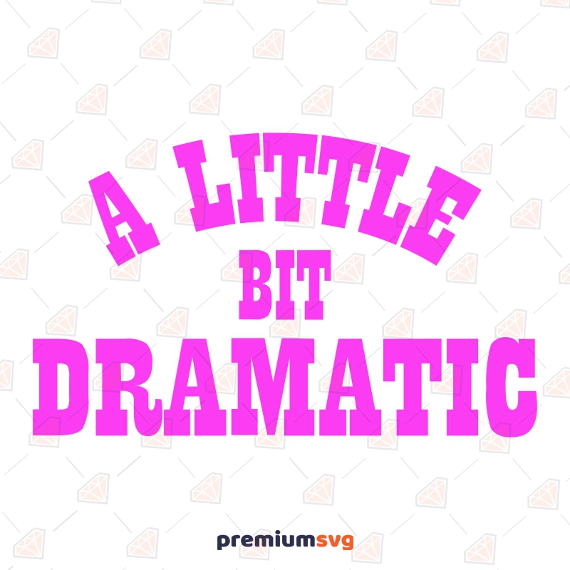 A Little Bit Dramatic SVG, Sarcastic SVG, Cricut, PNG Funny SVG Svg