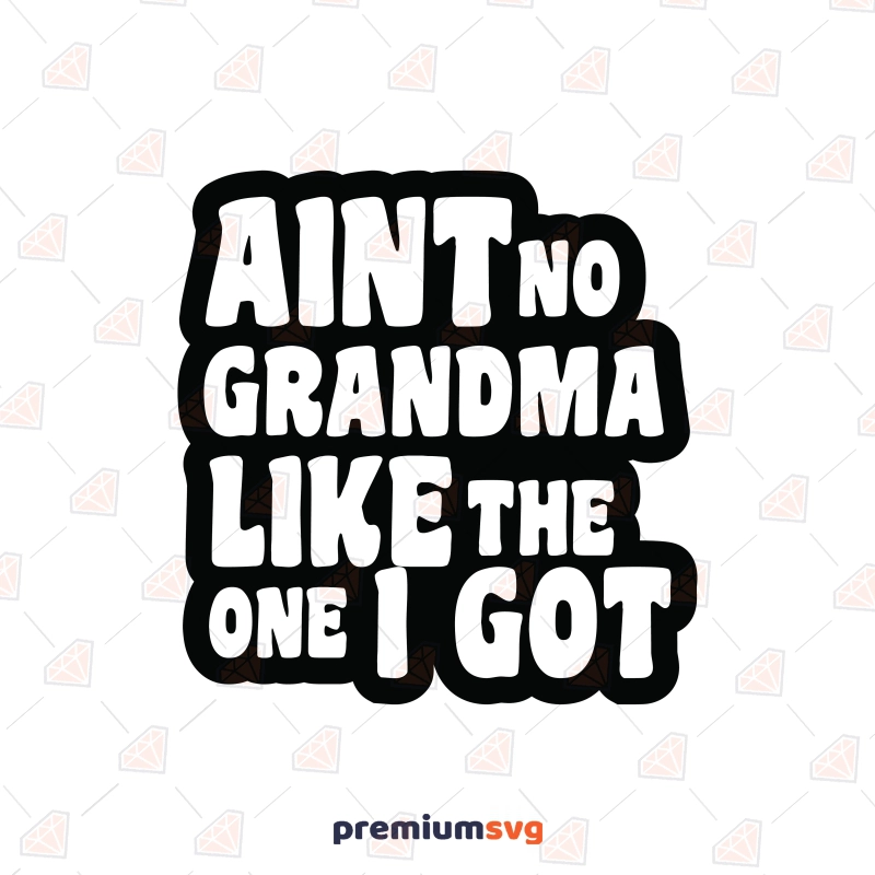 Ain't No Grandma Like The One I Got SVG Mother's Day SVG Svg