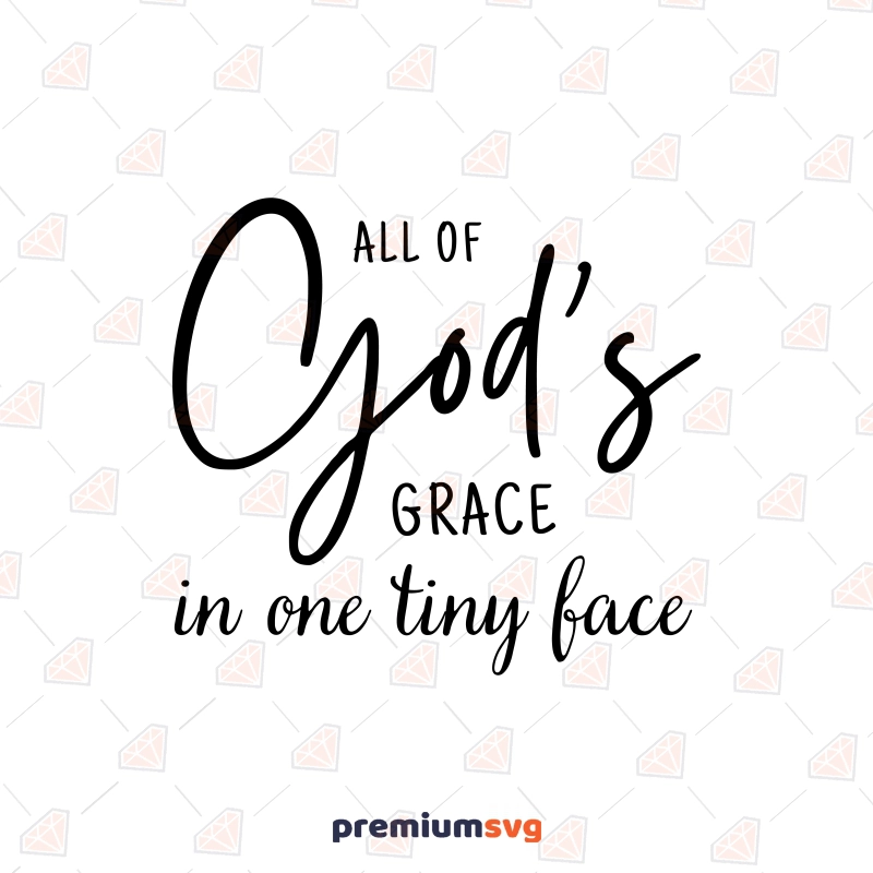 All Of  God's Grace In One Tiny Face SVG, Newborn SVG Instant Download Baby SVG Svg