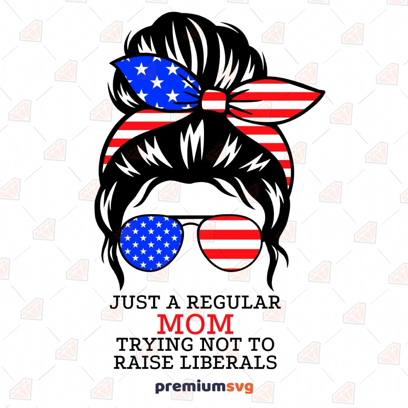 American Just a Regular Mom Trying Not to Raise Liberals SVG USA SVG Svg