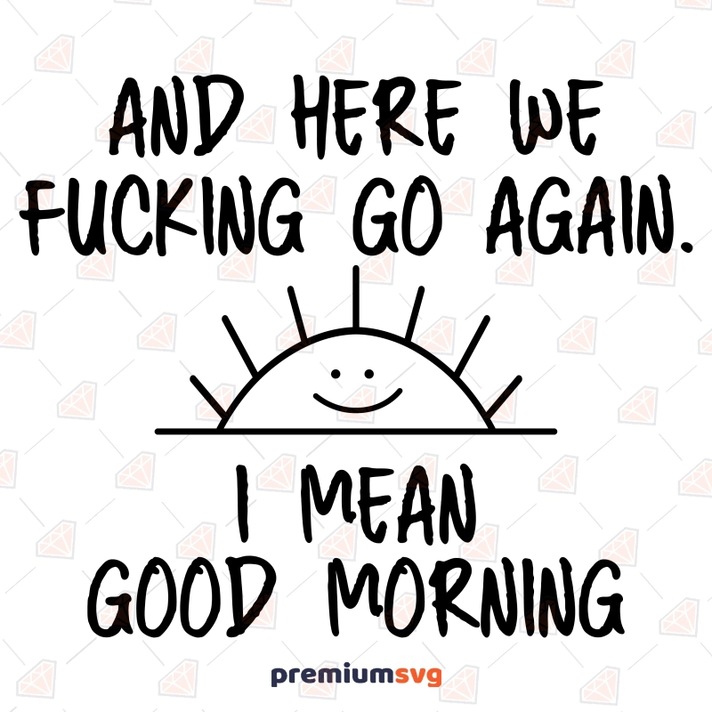 And Here We Fucking Go Again SVG, Good Morning SVG Funny SVG Svg