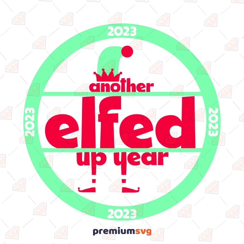 Another Elfed Up Year 2023 SVG, Funny New Year SVG New Year SVG Svg