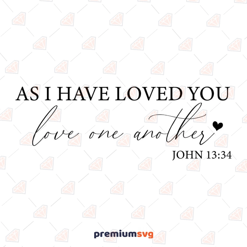 As I Have Loved You Love One Another SVG, JOHN 13:34  SVG Valentine's Day SVG Svg