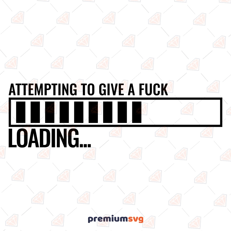 Attempting To Give A Fuck Loading SVG, Instant Download Funny SVG Svg