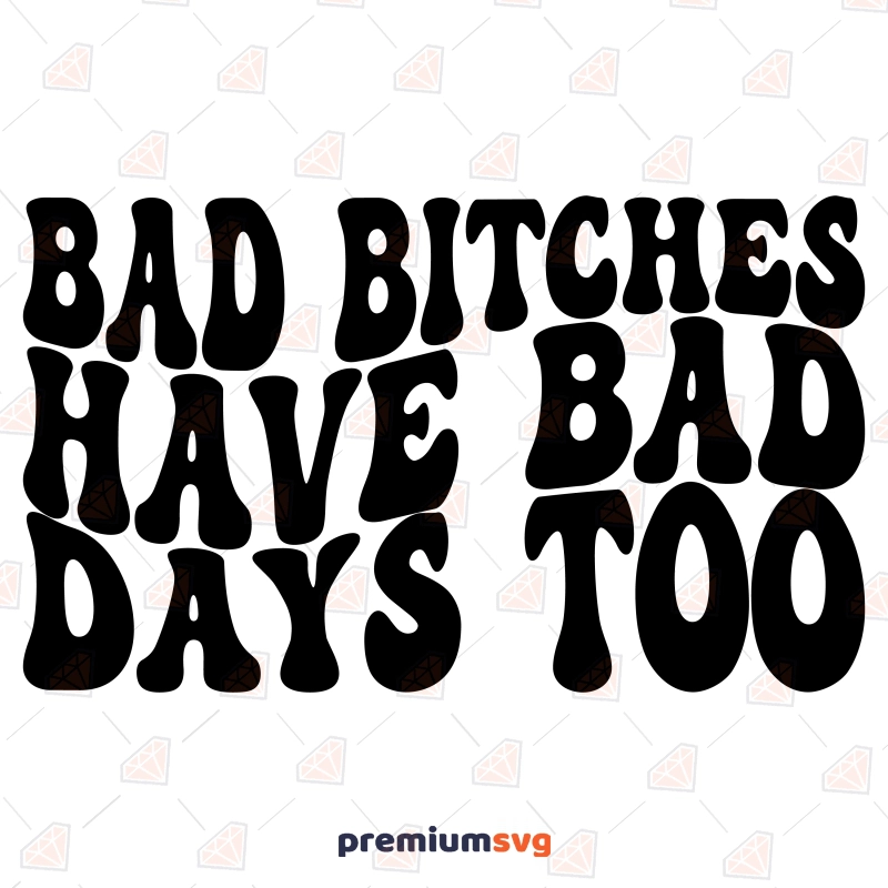 Bad Bitches Have Bad Days Too Wavy SVG, Bad Bitches Clipart SVG Funny SVG Svg