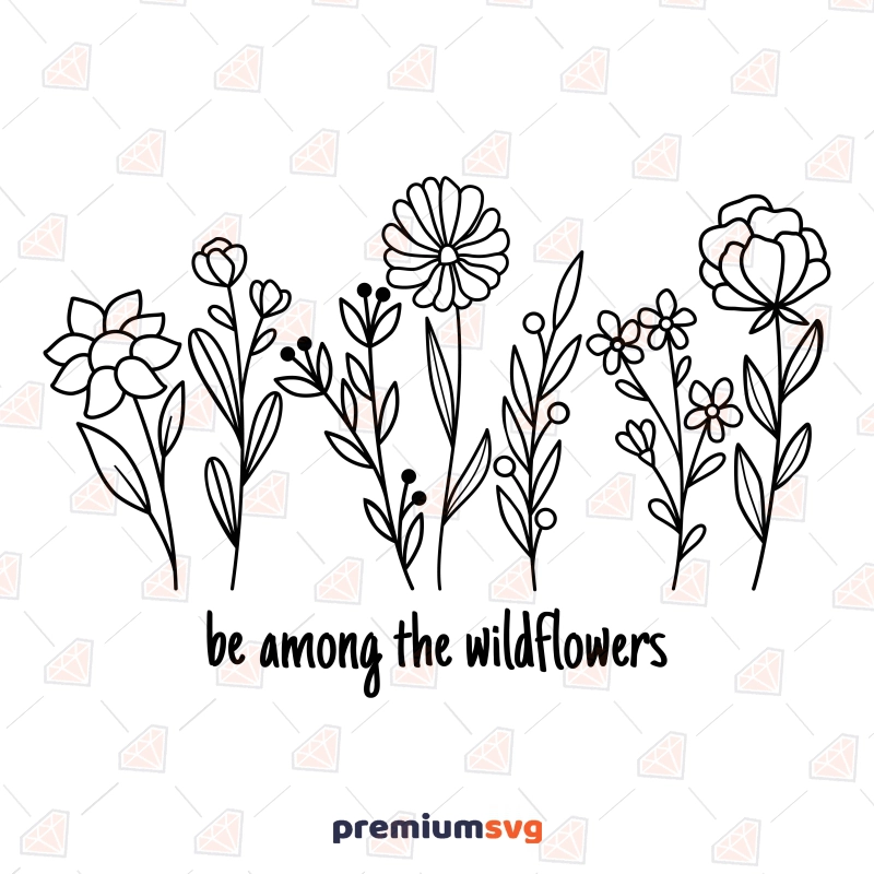 Be Among The Wildflowers SVG, Wildflowers SVG Digital Download Flower SVG Svg