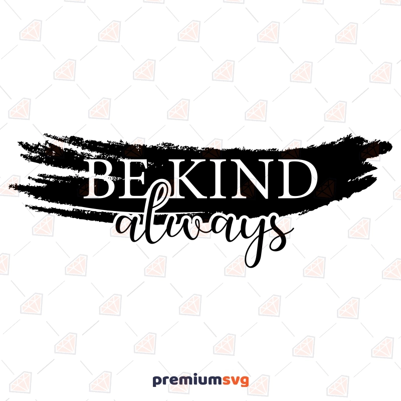 Be Kind Always SVG Cut File, Kindness Instant Download T-shirt SVG Svg
