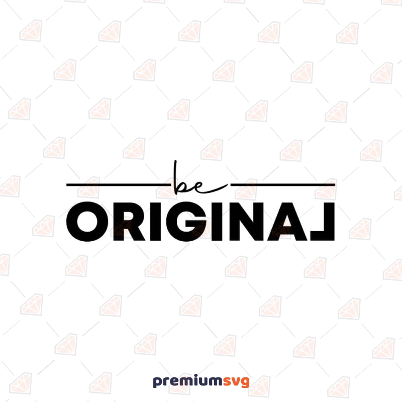 Be Original SVG Design, Original Instant Download T-shirt SVG Svg