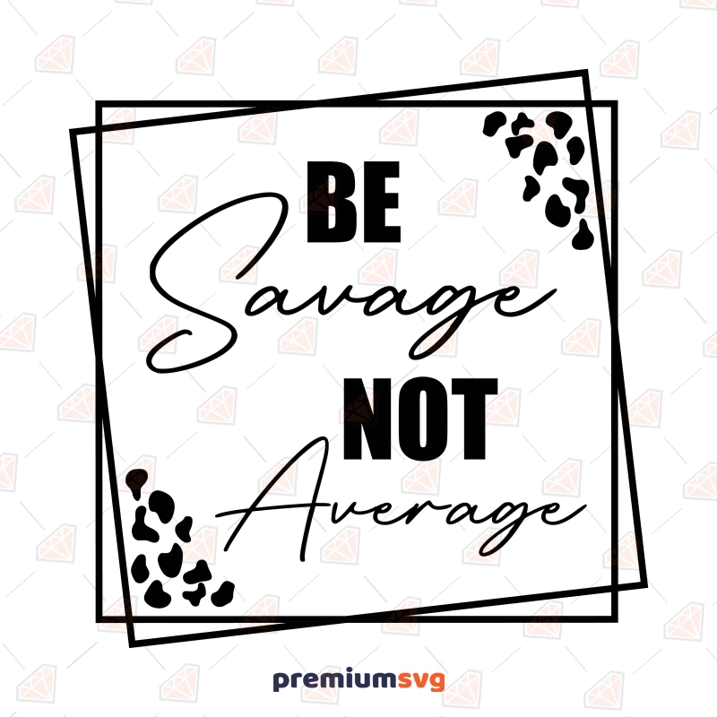 Be Savage Not Average SVG, Funny Quotes SVG Cut File T-shirt SVG Svg